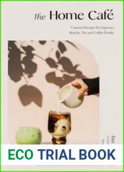 The Home Cafe Creative Recipes for Espresso, Matcha, Tea and Coffee Drinks