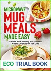 Microwave Mug Meals Made Easy Sweet and Savory Microwave Meals Cookbook for One