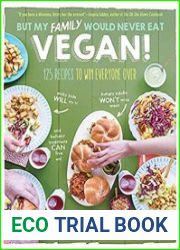 But My Family Would Never Eat Vegan! 125 Recipes to Win Everyone Over