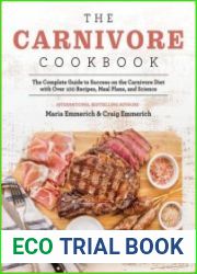 The Carnivore Cookbook The Complete Guide to Success on the Carnivore Diet with Over 100 Recipes, Meal Plans, and Science