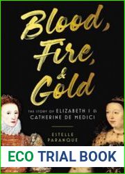Blood, Fire & Gold The Story of Elizabeth I & Catherine de Medici (US Edition)