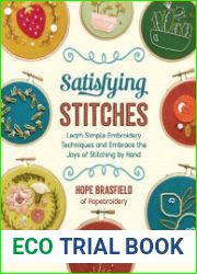 Satisfying Stitches Learn Simple Embroidery Techniques and Embrace the Joys of Stitching by Hand