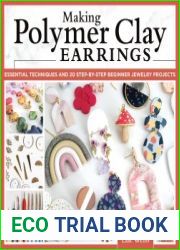 Making Polymer Clay Earrings Essential Techniques and 20 Step-by-Step Beginner Jewelry Projects