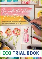 Go with the Flow Painting Step-by-Step Techniques for Spontaneous Effects in Watercolor - Create Expressive Flowers, Animals