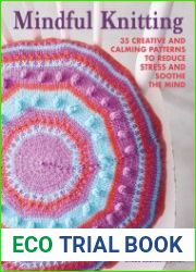 Mindful Knitting 35 creative and calming patterns to reduce stress and soothe the mind