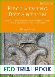 Reclaiming Byzantium Russia, Turkey and the Archaeological Claim to the Middle East in the 19th Century