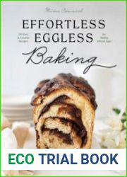 Effortless Eggless Baking 100 Easy & Creative Recipes for Baking without Eggs