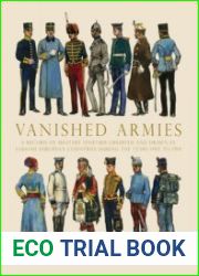 Vanished Armies A Record of Military Uniform Observed and Drawn in Various European Countries During the Years 1907 to 1914