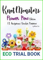 Knot Monsters - Flower Pens Edition 12 Amigurumi Crochet Patterns