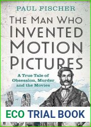 The Man Who Invented Motion Pictures A True Tale of Obsession, Murder, and the Movies