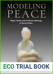 Modeling Peace Royal Tombs and Political Ideology in Early China