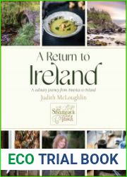 A Return to Ireland A Culinary Journey from America to Ireland, includes over 100 recipes