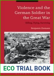 Violence and the German Soldier in the Great War Killing, Dying, Surviving
