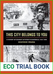 This City Belongs to You A History of Student Activism in Guatemala, 1944-1996
