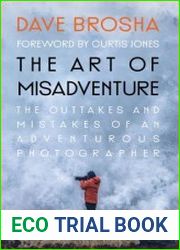The Art of Misadventure the Outtakes and Mistakes of an Adventurous Photographer