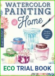 Watercolor Painting at Home Easy-to-follow painting projects inspired by the comforts of home and the colors of the garden