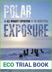 Polar Exposure An All-Women|s Expedition to the North Pole