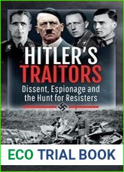 Hitler|s Traitors Dissent, Espionage and the Hunt for Resisters
