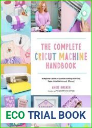 The Complete Cricut Machine Handbook A Beginner|s Guide to Creative Crafting with Vinyl, Paper, Infusible Ink and More!