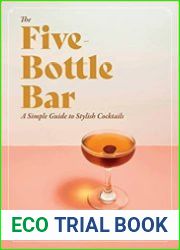 The Five-Bottle Bar A Simple Guide to Stylish Cocktails