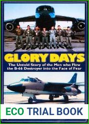 Glory Days The Untold Story of the Men Who Flew the B-66 Destroyer into the Face of Fear