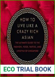 How to Live Like a Crazy Rich Asian The Ultimate Guide to the Fashion, Food, Parties, and Lifestyle of Singapore