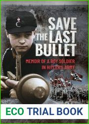 Save the Last Bullet Memoir of a Boy Soldier in Hitler’s Army