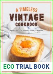 A Timeless Vintage Cookbook Revisiting Old-School Culinary Delights (Tasty Recipes from the Past)