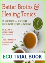 Better Broths & Healing Tonics 75 Bone Broth and Vegetarian Broth-Based Recipes for Everyone