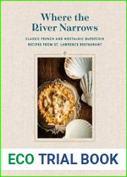 Where the River Narrows Classic French & Nostalgic Quebecois Recipes From St. Lawrence Restaurant