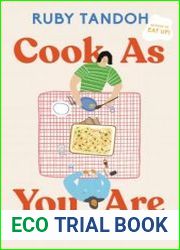 Cook As You Are Recipes for Real Life, Hungry Cooks, and Messy Kitchens, 2022 Edition