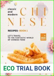 Classic and Modern Chinese Recipes - Book 1 Let|s Travel to The Fantastic World of Chinese Food