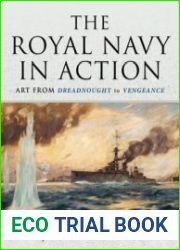The Royal Navy in Action Art from Dreadnought to Vengeance