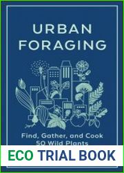Urban Foraging Find, Gather, and Cook 50 Wild Plants