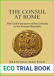 The Consul at Rome The Civil Functions of the Consuls in the Roman Republic