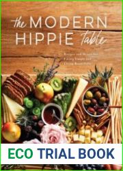 The Modern Hippie Table Recipes and Menus for Eating Simply and Living Beautifully