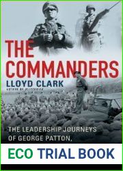 The Commanders The Leadership Journeys of George Patton, Bernard Montgomery, and Erwin Rommel