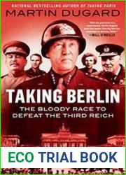 Taking Berlin The Bloody Race to Defeat the Third Reich
