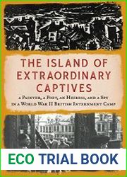 The Island of Extraordinary Captives A Painter, a Poet, an Heiress, and a Spy in a World War II British Internment Camp