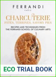 Charcuterie Pates, Terrines, Savory Pies Recipes and Techniques from the Ferrandi School of Culinary Arts