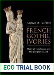 French Gothic Ivories Material Theologies and the Sculptor|s Craft