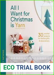All I Want for Christmas Is Yarn 30 Crochet Projects for Festive Gifts and Decorations