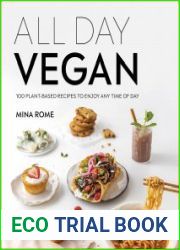 All Day Vegan Over 100 Easy Plant-Based Recipes to Enjoy Any Time of Day