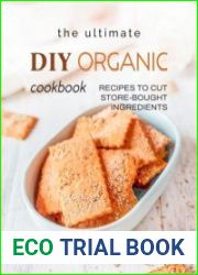 The Ultimate DIY Organic Cookbook Recipes to Cut Store-Bought Ingredients