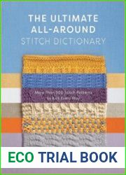 The Ultimate All-Around Stitch Dictionary More Than 300 Stitch Patterns to Knit Every Way