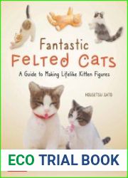 Fantastic Felted Cats A Guide to Making Lifelike Kitten Figures