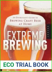 Extreme Brewing An Enthusiast|s Guide to Brewing Craft Beer at Home