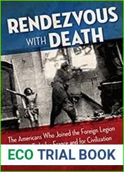 Rendezvous with Death The Americans Who Joined the Foreign Legion in 1914 to Fight for France and for Civilization