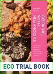 Cooking with Mushrooms A Fungi Lover|s Guide to the World|s Most Versatile, Flavorful, Health-Boosting Ingredients