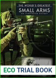 The World’s Greatest Small Arms An Illustrated History